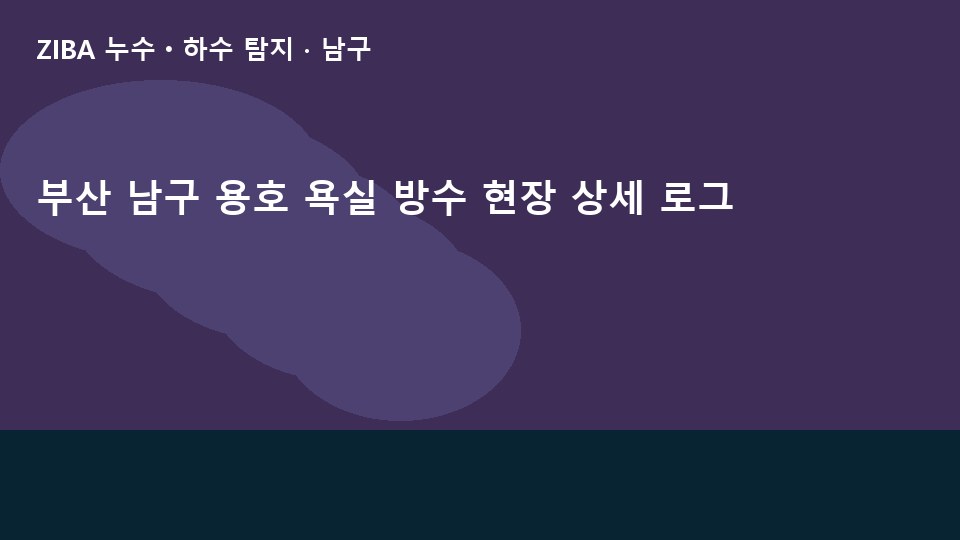 부산 남구 용호 욕실 방수 현장 상세 로그