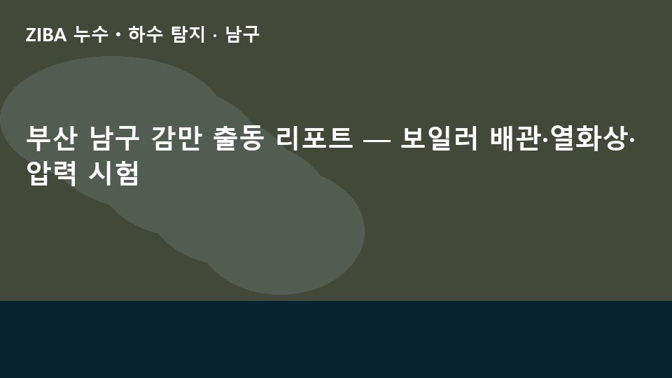 부산 남구 감만 출동 리포트 — 보일러 배관·열화상·압력 시험