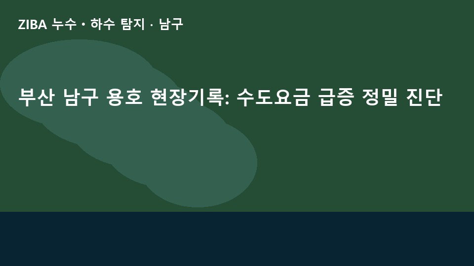 부산 남구 용호 현장기록: 수도요금 급증 정밀 진단