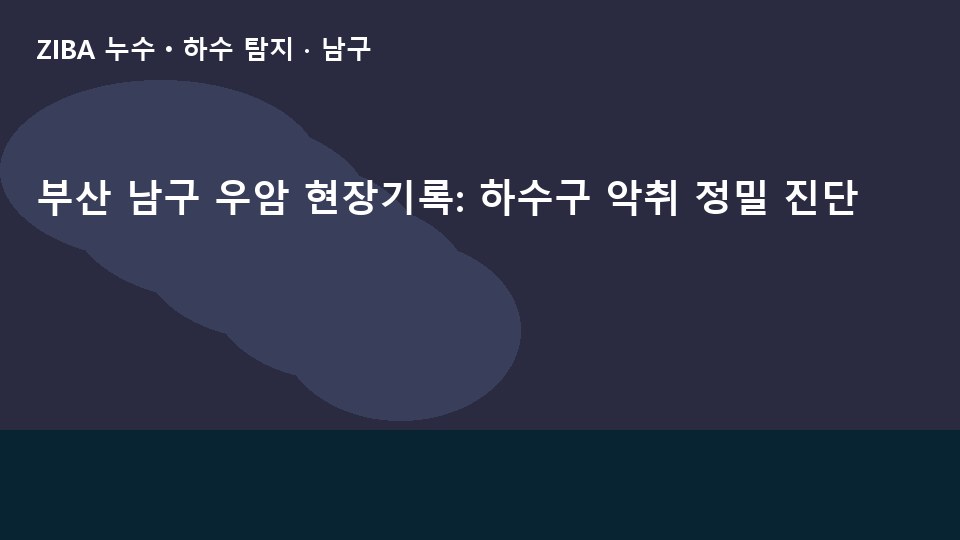 부산 남구 우암 현장기록: 하수구 악취 정밀 진단
